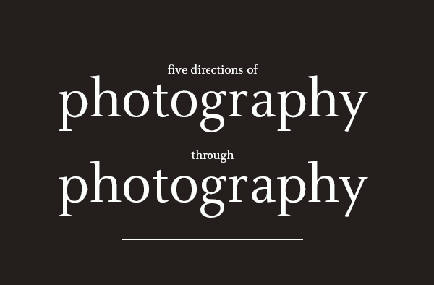 FIVE DIRECTIONS OF PHOTOGRAPHY THROUGH PHOTOGRAPHY